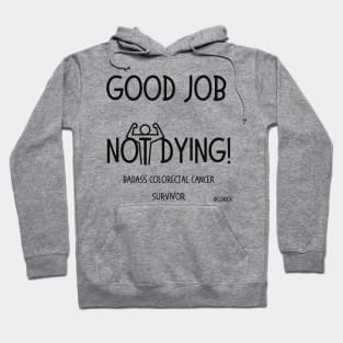 Good Job Not Dying - Cancer Humor - Colorectal Cancer - Dark Writing Hoodie